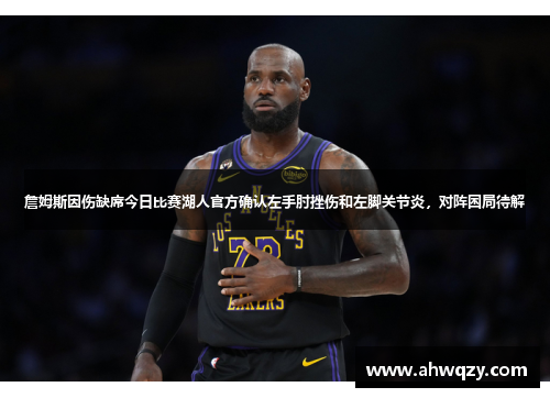 詹姆斯因伤缺席今日比赛湖人官方确认左手肘挫伤和左脚关节炎，对阵困局待解